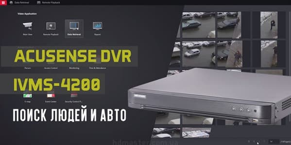 Acusense DVR и IVMS-4200 - поиск авто и людей